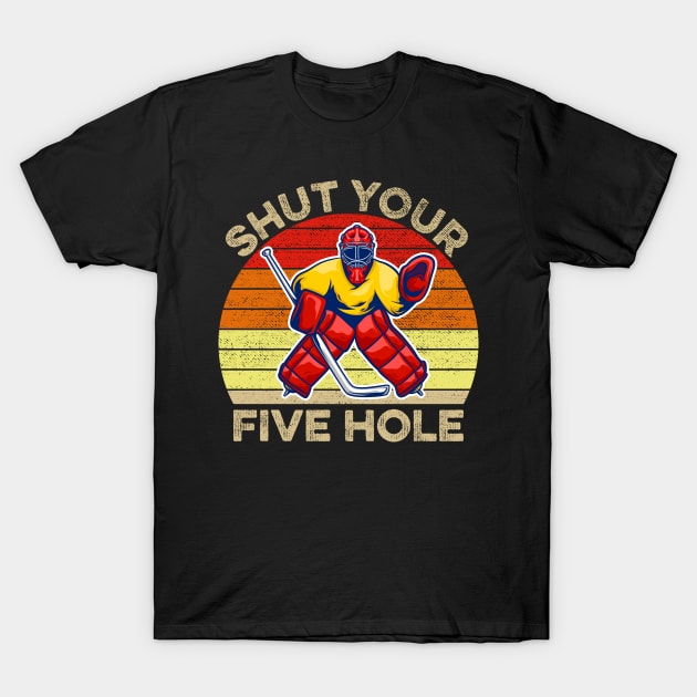 Shut Your Five Hole Ice Hockey Goalie T-Shirt by DragonTees